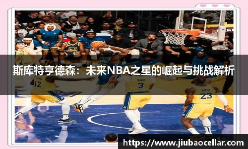 斯库特亨德森：未来NBA之星的崛起与挑战解析