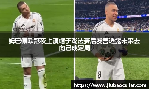 姆巴佩欧冠夜上演帽子戏法赛后发言透露未来去向已成定局